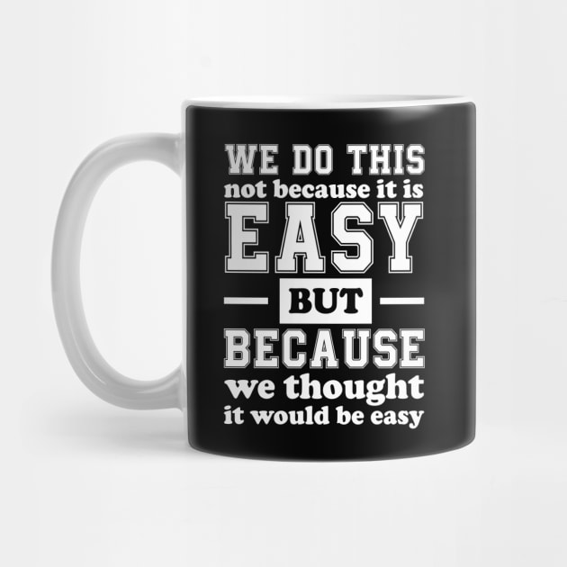 We Do This Not Because It Is Easy Funny Saying Tee by chidadesign